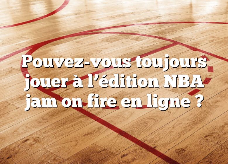 Pouvez-vous toujours jouer à l’édition NBA jam on fire en ligne ?